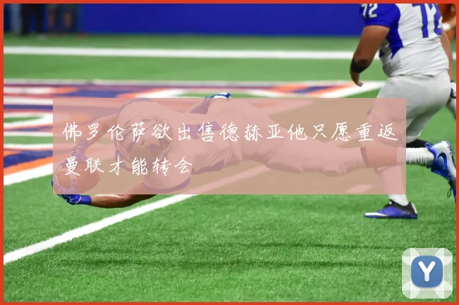 佛罗伦萨欲出售德赫亚他只愿重返曼联才能转会